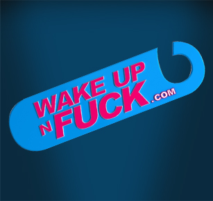 Wake up n fuck